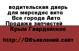 водительская дверь для мерседес вито  - Все города Авто » Продажа запчастей   . Крым,Гвардейское